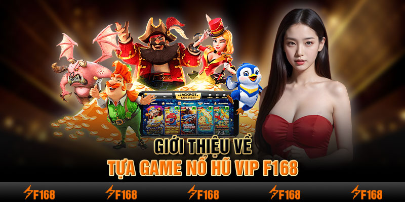 Giới thiệu về tựa game nổ hũ vip F168